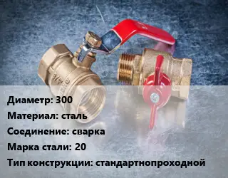 Кран металлический 300 сталь сварка Сталь: 20 стандартнопроходной